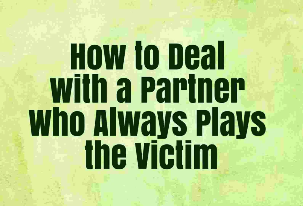 How to Deal with a Partner Who Always Plays the Victim