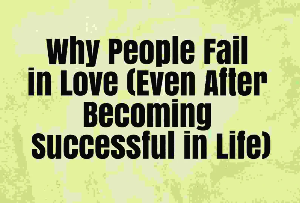 Why People Fail in Love (Even After Becoming Successful in Life)