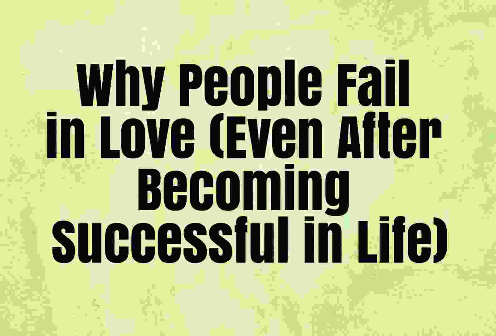Why People Fail in Love (Even After Becoming Successful in Life)